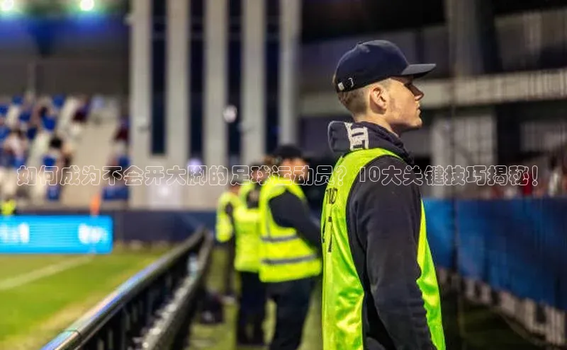 k8凯发官网平台挪威主权基金如何成为不会开大脚的足球运动员？10大关键技巧揭秘！