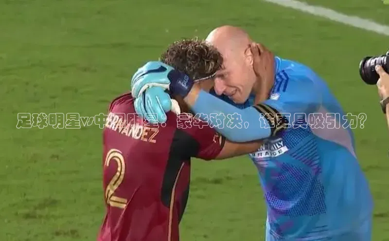 凯发K8天生赢家一触即发百度学术足球明星vs中国明星：豪华对决，谁更具吸引力？