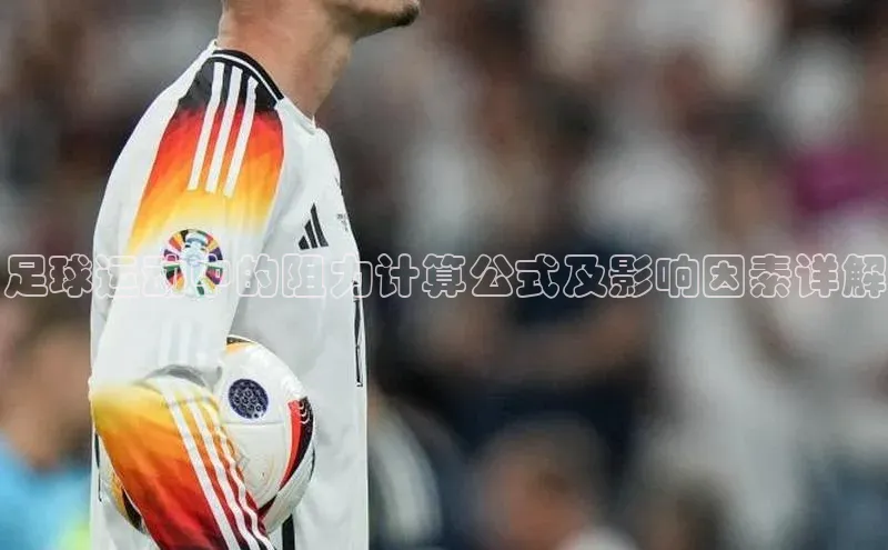 k8凯发官网(中国)荣信文化足球运动中的阻力计算公式及影响因素详解