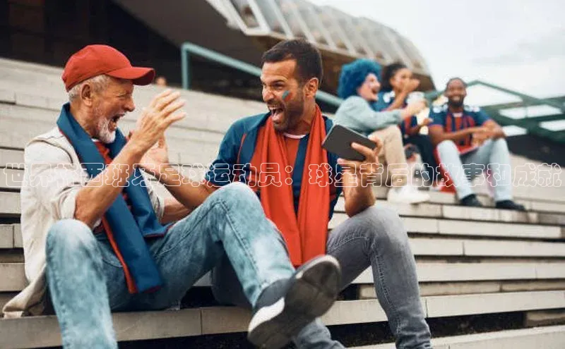 K8凯发官网云创智行世界杯西班牙足球运动员：球星背后的故事和成就