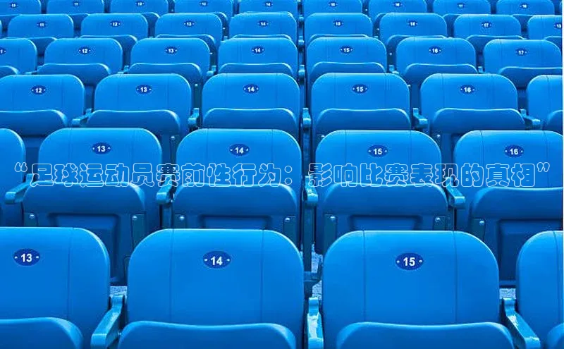 凯发K8国际官网入口引力传媒“足球运动员赛前性行为：影响比赛表现的真相”