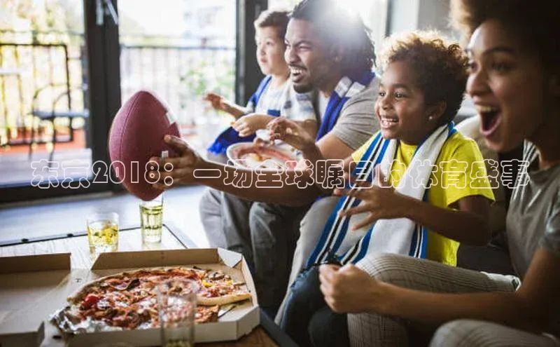 凯发天生赢家一触即发首页58同城东京2018：一场全球瞩目的体育盛事