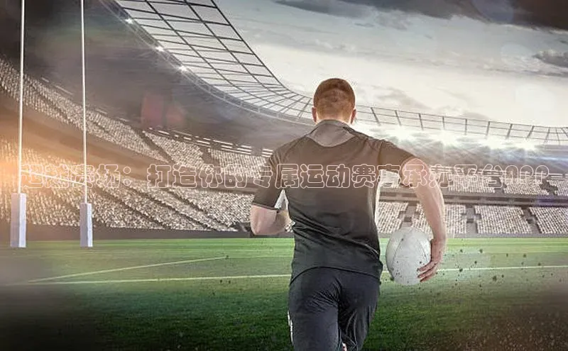 超越赛场：打造你的专属运动赛事承办平台APP