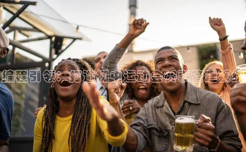 编程引领：打造初中运动会赛事管理系统