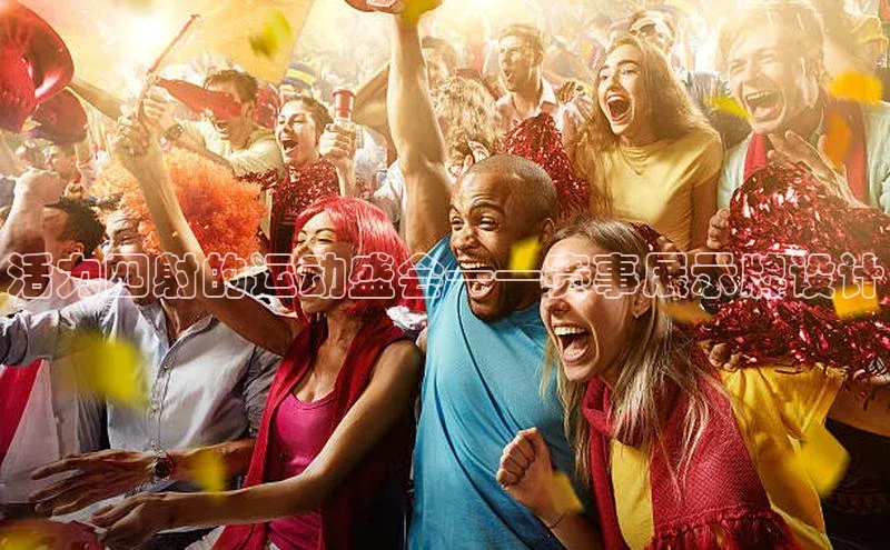 活力四射的运动盛会——赛事展示牌设计