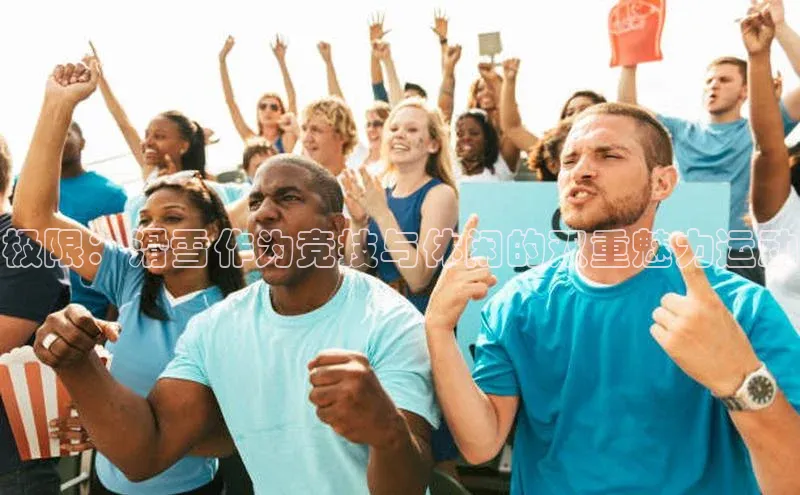 极限：滑雪作为竞技与休闲的双重魅力运动