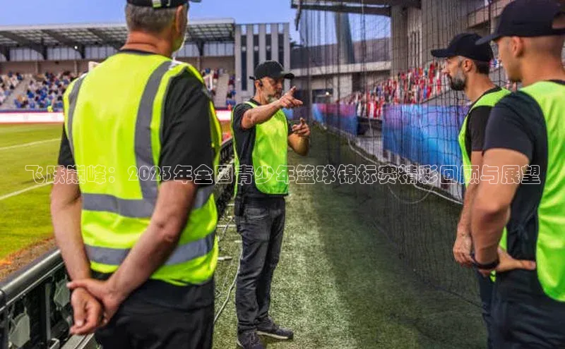 飞跃巅峰：2023年全国青少年篮球锦标赛精彩回顾与展望