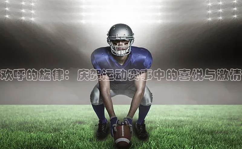 欢呼的旋律：庆贺运动赛事中的喜悦与激情