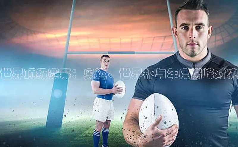 世界顶级赛事：奥运、世界杯与年度巅峰对决