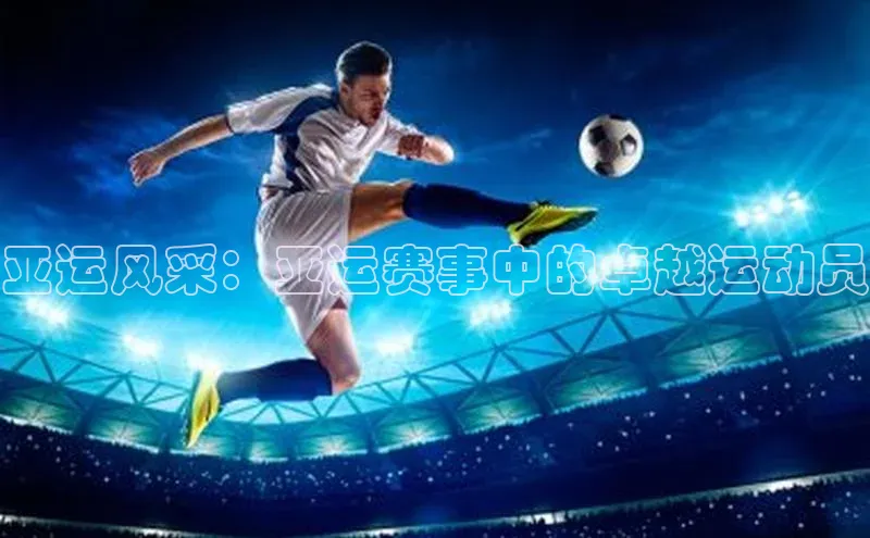 亚运风采：亚运赛事中的卓越运动员