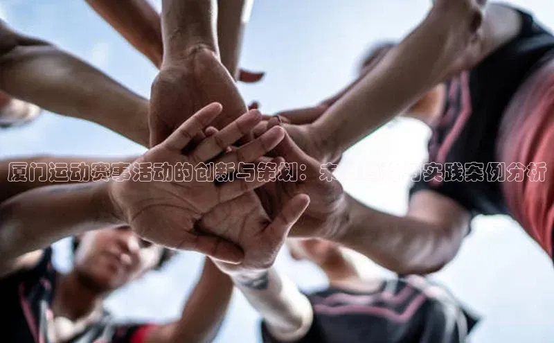 厦门运动赛事活动的创新与策划：未来趋势与实践案例分析