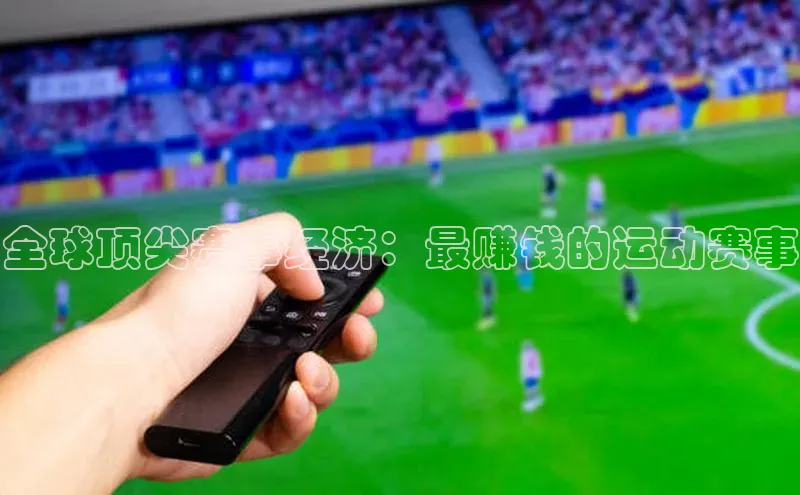 全球顶尖赛事经济：最赚钱的运动赛事