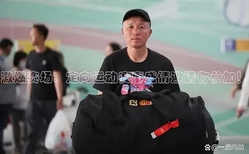 激燃赛场：定向运动赛事盛情邀请你参加！